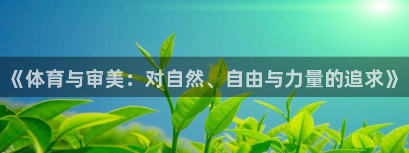 哈哈体育：《体育与审美：对自然、自由与力量的追求》