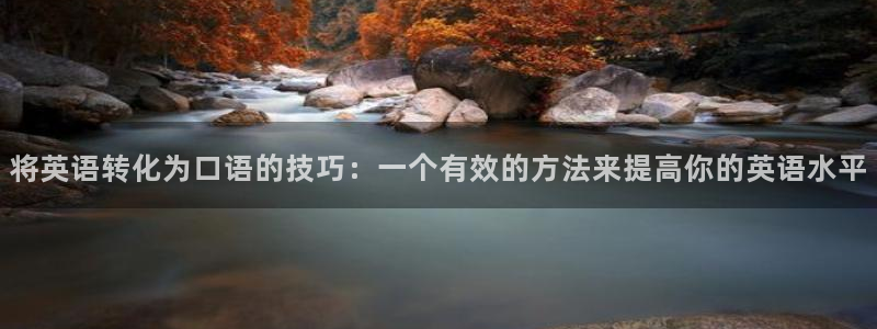 哈哈体育下载：将英语转化为口语的技巧：一个有效的方法来提高你的英语水平