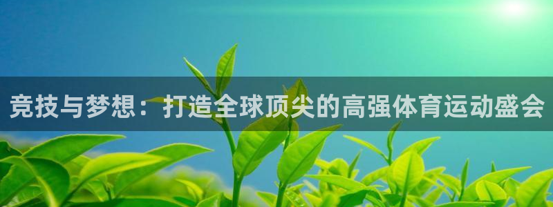 哈哈体育十年：竞技与梦想：打造全球顶尖的高强体育运动盛会
